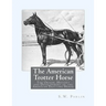 The American Trotter Horse: The Origin, History and Development of the American Trotting Horse