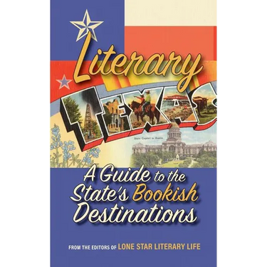 Literary Texas: A Guide to the State's Literary Destinations