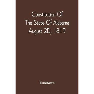 Constitution Of The State Of Alabama; August 2D, 1819
