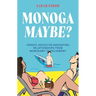 Monogamaybe?: Honest Advice on Navigating Relationships from Monogamy to Polyamory