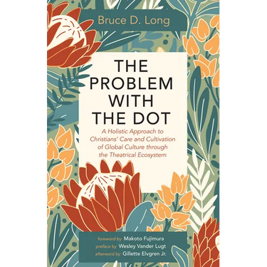 The Problem with the Dot: A Holistic Approach to Christians' Care and Cultivation of Global Culture Through the Theatrical Ecosystem