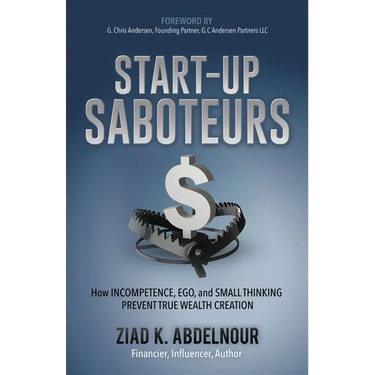 Start-Up Saboteurs: How Incompetence, Ego, and Small Thinking Prevent True Wealth Creation