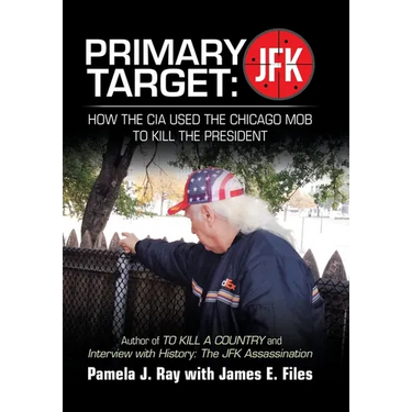Primary Target: JFK - HOW THE CIA USED THE CHICAGO MOB TO KILL THE PRESIDENT: Author of TO KILL A COUNTY and Interview with History: The JFK Assassina