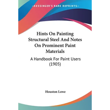 Hints On Painting Structural Steel And Notes On Prominent Paint Materials: A Handbook For Paint Users (1905)