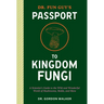Dr. Fun Guy's Passport to Kingdom Fungi: A Scientist's Guide to the Wild and Wonderful World of Mushrooms, Molds, and More