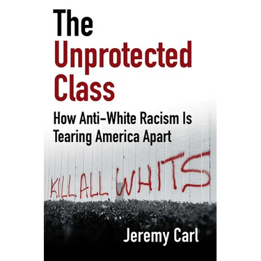 The Unprotected Class: How Anti-White Racism Is Tearing America Apart