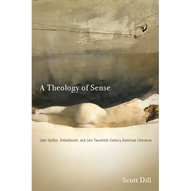 A Theology of Sense: John Updike, Embodiment, and Late Twentieth-Century American Literature