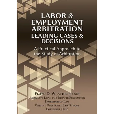 Labor & Employment Arbitration: Leading Cases & Decisions. A Practical Approach to the Study of Arbitration
