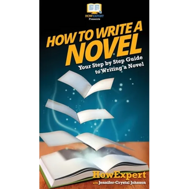 How To Write a Novel: Your Step By Step Guide To Writing a Novel