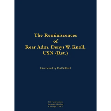 The Reminiscences of Rear Adm. Denys W. Knoll, USN (Ret.): 1907-1989