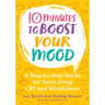 10 Minutes to Boost Your Mood: A Step-By-Step Guide for Teens Using CBT and Mindfulness