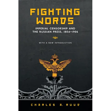 Fighting Words: Imperial Censorship and the Russian Press, 1804-1906