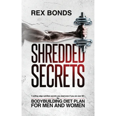 Shredded Secrets: 7 Cutting Edge Nutrition Secrets You Need Even If You Are Over 50 - The Bodybuilding Diet Plan For Men And Women