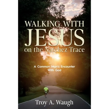 Walking With Jesus on the Natchez Trace: A Common Man's Encounter With God