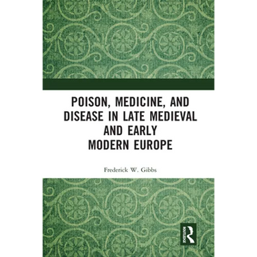 Poison, Medicine, and Disease in Late Medieval and Early Modern Europe