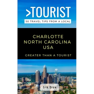 Greater Than a Tourist- Charlotte North Carolina USA: 50 Travel Tips from a Local