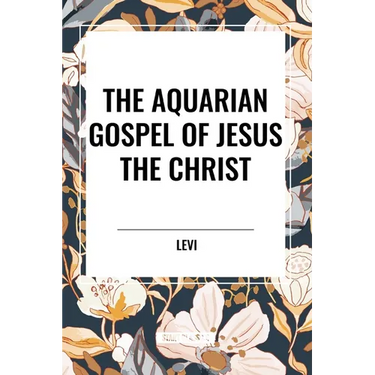 The Aquarian Gospel of Jesus the Christ