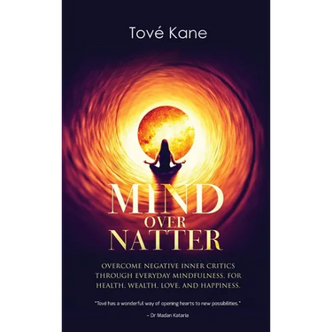 Mind Over Natter: Overcome Negative Inner Critics Through Everyday Mindfulness, For Health, Wealth, Love, and Happiness.
