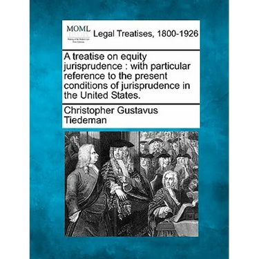 A treatise on equity jurisprudence: with particular reference to the present conditions of jurisprudence in the United States.