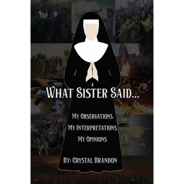 What Sister Said...: My Observations, My Interpretations, My Opinions