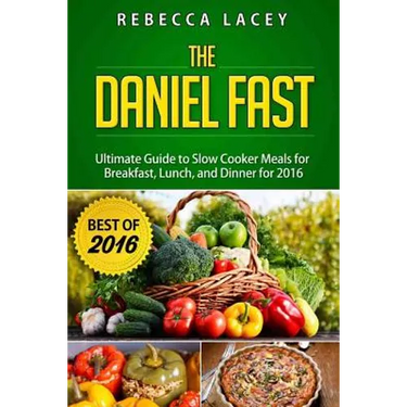 Daniel Fast: The Ultimate Guide to Slow Cooker Meals for Breakfast, Lunch, and Dinner