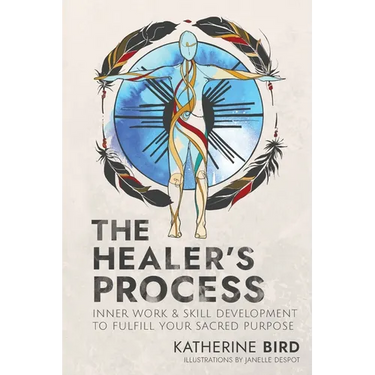 The Healer's Process: Inner Work and Skill Development to Fulfill Your Sacred Purpose