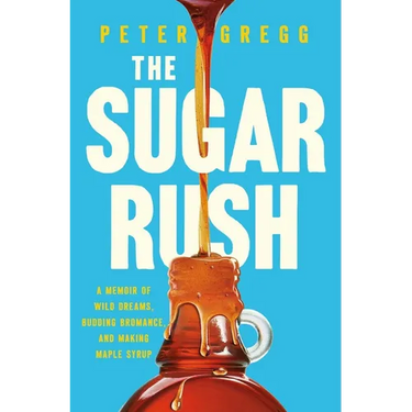 The Sugar Rush: A Memoir of Wild Dreams, Budding Bromance, and Making Maple Syrup