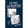 Fix You, Fix Your Dog: The little blue book on managing your dogs behavior