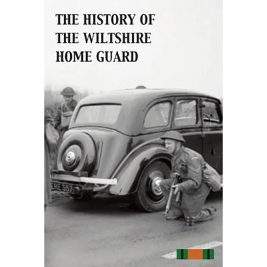 The History of the Wiltshire Home Guard 1940 - 45