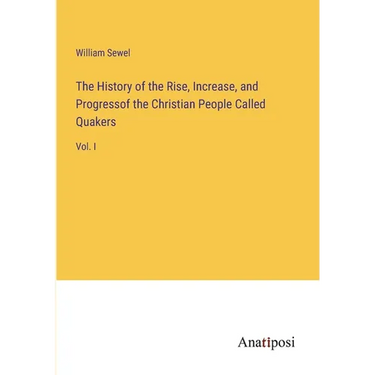 The History of the Rise, Increase, and Progressof the Christian People Called Quakers: Vol. I