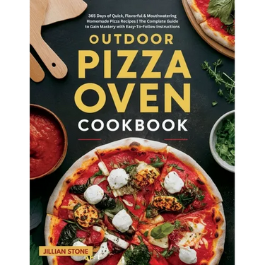 Outdoor Pizza Oven Cookbook: 365 Days of Quick, Flavorful & Mouthwatering Homemade Pizza Recipes The Complete Guide to Gain Mastery with Easy-To-Fo