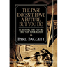 The Past Doesn't Have a Future, But You Do: Achieving the Future That's in Your Hands