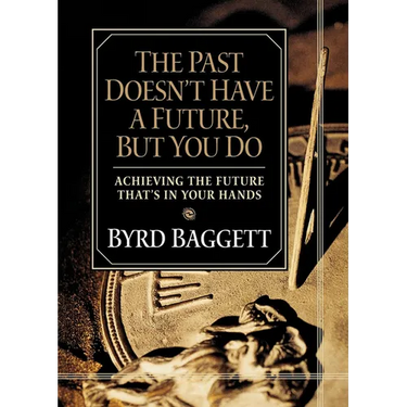 The Past Doesn't Have a Future, But You Do: Achieving the Future That's in Your Hands