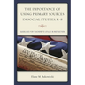 Importance of Using Primary Sources in Social Studies, K-8: Guidelines for Teachers to Utilize in Instruction