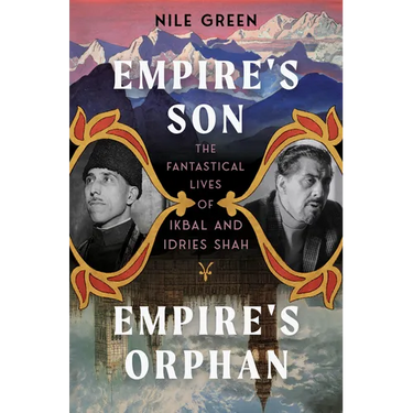 Empire's Son, Empire's Orphan: The Fantastical Lives of Ikbal and Idries Shah