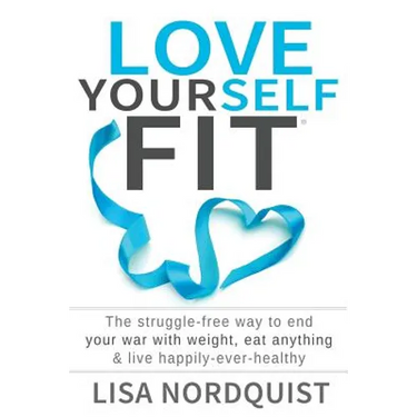 Love Yourself Fit: The struggle-free way to end your war with weight, eat anything & live happily-ever-healthy