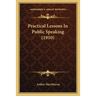 Practical Lessons In Public Speaking (1910)