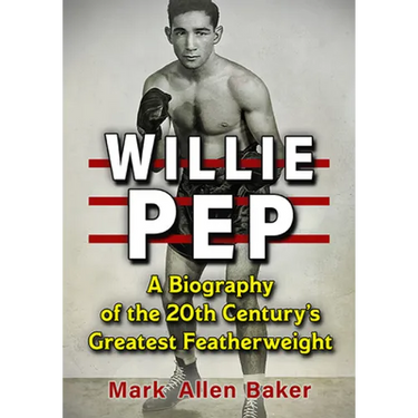 Willie Pep: A Biography of the 20th Century's Greatest Featherweight