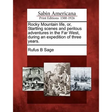 Rocky Mountain Life, Or, Startling Scenes and Perilous Adventures in the Far West, During an Expedition of Three Years.