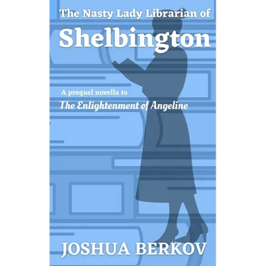 The Nasty Lady Librarian of Shelbington: A Prequel Novella to The Enlightenment of Angeline