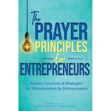 The Prayer Principles for Entrepreneurs: Prayers, Solutions & Strategies for Entrepreneurs by Entrepreneurs