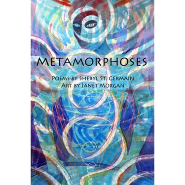 Metamorphoses: Poems by Sheryl St. Germain, Art by Janet Morgan