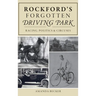Rockford's Forgotten Driving Park: Racing, Politics and Circuses