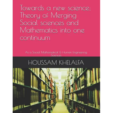 Towards a new science; Theory of Merging Social sciences and Mathematics into one continuum: As a Social Mathematical & Human Engineering Sciences