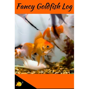 Fancy Goldfish Log: Aquarium Goldfish Hobbyist Record Keeping Book. Log Water Chemistry, Maintenance And Fish Health