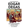 Edgar Degas, A Biography: Capturing Movement Like No Other