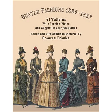 Bustle Fashions 1885-1887: 41 Patterns with Fashion Plates and Suggestions for Adaptation