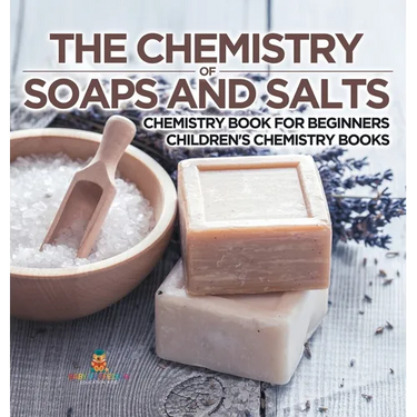 The Chemistry of Soaps and Salts - Chemistry Book for Beginners Children's Chemistry Books