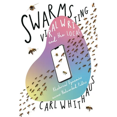 Swarms, Viral Writing, and the Local: Rhetorical Dynamics Across Networked Publics