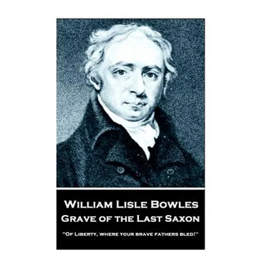 William Lisle Bowles - Grave of The Last Saxon: "Of Liberty, where your brave fathers bled!"